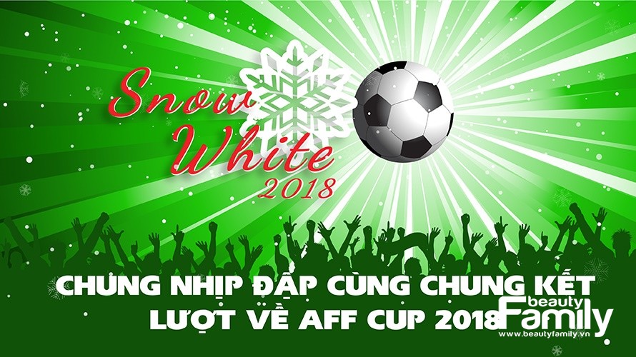 Snow White chung nhịp đập cùng Chung kết lượt về AFF Cup 2018