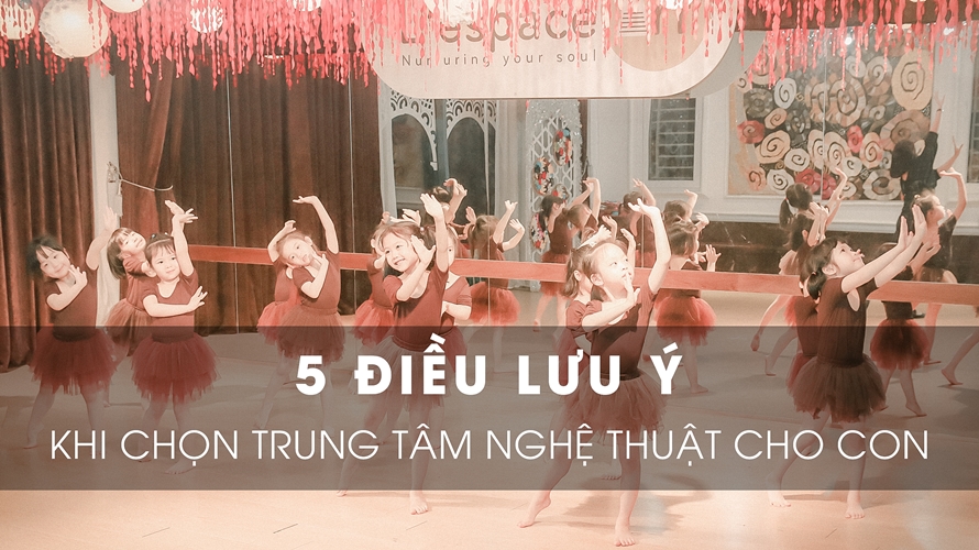 5 lưu ý khi chọn trung tâm nghệ thuật cho con